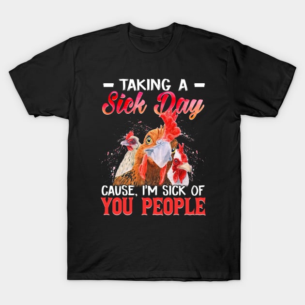 Taking A Sick Day I'm Sick Of People  Funny Chicken T-Shirt by Camryndougherty